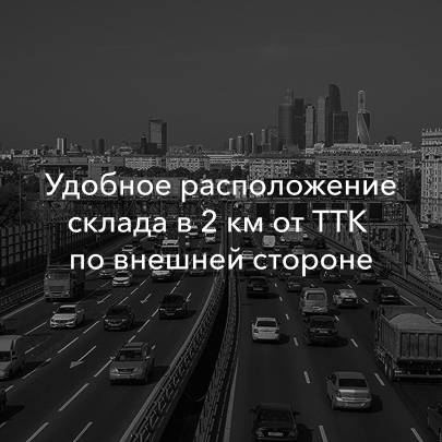 Удобное расположение склада в 2 км от ТТК 
по внешней стороне